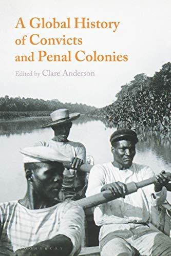 A Global History of Convicts and Penal Colonies (Criminal Practice)