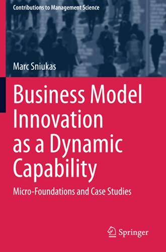 Business Model Innovation as a Dynamic Capability: Micro-Foundations and Case Studies (Contributions to Management Science)