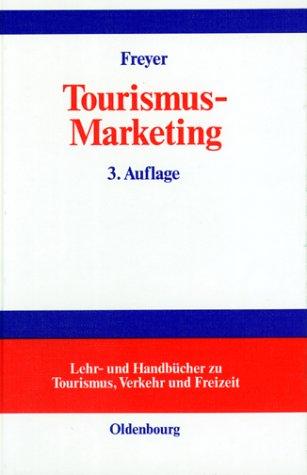 Tourismus-Marketing: Marktorientiertes Management im Mikro- und Makrobereich der Tourismuswirtschaft