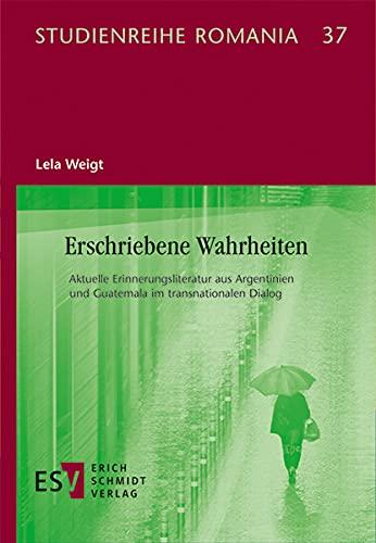 Erschriebene Wahrheiten: Aktuelle Erinnerungsliteratur aus Argentinien und Guatemala im transnationalen Dialog (Studienreihe Romania)