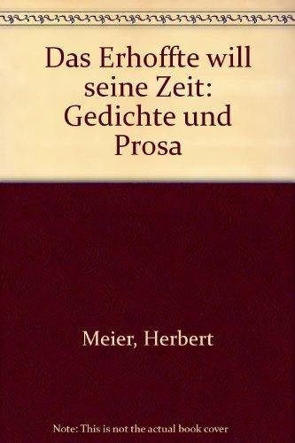 Das Erhoffte will seine Zeit: Gedichte und Prosa