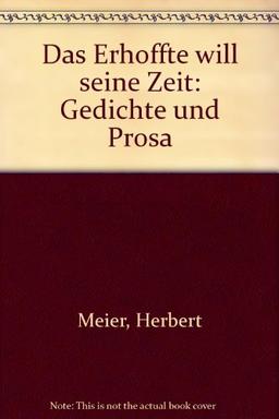 Das Erhoffte will seine Zeit: Gedichte und Prosa