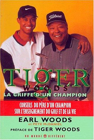 TIGER WOODS : LA GRIFFE D'UN CHAMPION. Découvrez l'ascension d'un gagnant, Conseils du père d'un champion sur l'enseignement du golf et de la vie (Grand Format (M)