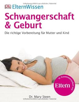 ElternWissen - Schwangerschaft & Geburt: Die richtige Vorbereitung für Mutter und Kind: Die richtige Vorbereitung für Mutter und Kind. Eltern Wissen