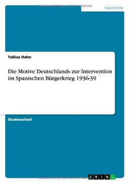 Die Motive Deutschlands zur Intervention im Spanischen Bürgerkrieg 1936-39