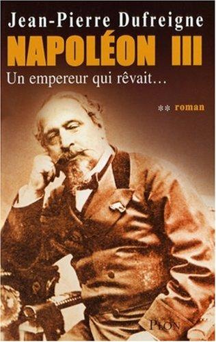 Napoléon III. Vol. 2. Un empereur qui rêvait...