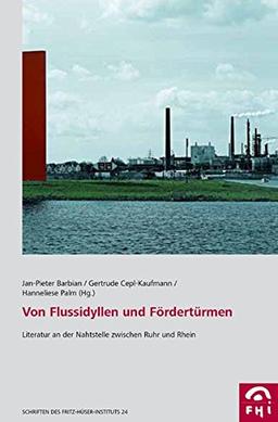 Von Flussidyllen und Fördertürmen (Schriften des Fritz-Hüser-Instituts für Literatur und Kultur der Arbeitswelt)