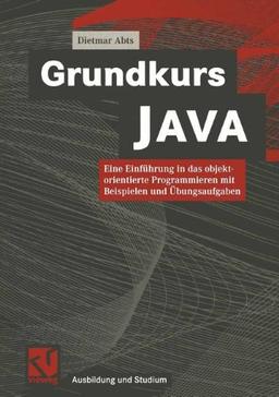 Grundkurs JAVA: Die Einführung in das objektorientierte Programmieren mit Beispielen und Übungsaufgaben (Ausbildung und Studium)