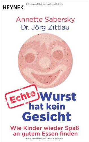 Echte Wurst hat kein Gesicht: Wie Kinder wieder Spaß an gutem Essen finden