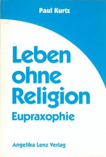 Leben ohne Religion: Eupraxophie