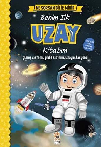 Benim Ilk Uzay Kitabim - Ne Sorsan Bilir Minik: Günes Sistemi, Yildiz Sistemi, Uzay Istasyonu: Güneş Sistemi, Yıldız Sistemi, Uzay İstasyonu