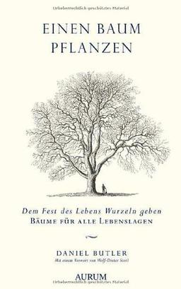 Einen Baum pflanzen: Dem Fest des Lebens Wurzeln geben - Bäume für alle Lebenslagen