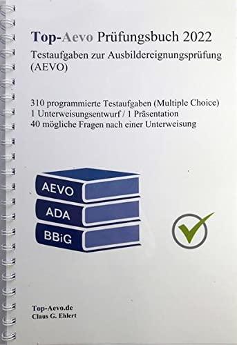 Top-Aevo Prüfungsbuch 2022 - Übungsaufgaben zur Ausbildereignungsprüfung: Erweiterte Neuauflage mit 310 Testfragen zum Ausbilderschein / AdA