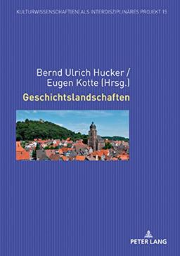 Geschichtslandschaften (Kulturwissenschaft(en) als interdisziplinäres Projekt, Band 15)