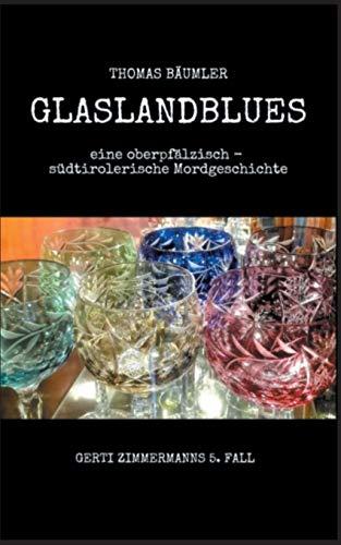 Glaslandblues: eine oberpfälzisch - südtirolerische Mordgeschichte (Gerti-Zimmermann-Krimis)