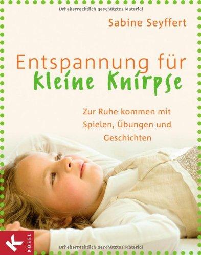 Entspannung für kleine Knirpse: Zur Ruhe kommen mit Spielen, Übungen und Geschichten