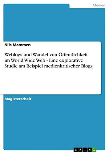 Weblogs und Wandel von Öffentlichkeit im World Wide Web - Eine explorative Studie am Beispiel medienkritischer Blogs: Magisterarbeit