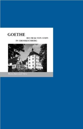 Goethe bei Frau von Stein in Großkochberg: Menschen und Orte