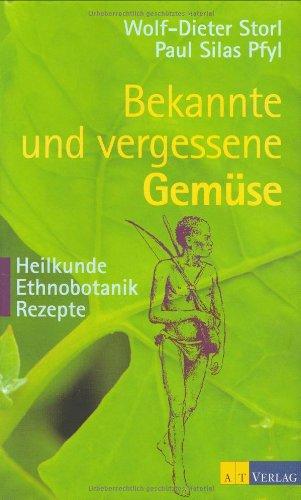 Bekannte und vergessene Gemüse: Heilkunde - Ethnobotanik - Rezepte. 50 Gartengemüse werden in einer Verbindung von Gartenbuch, Ethnobotanik, ... medizinischen Gesichtspunkten porträtiert