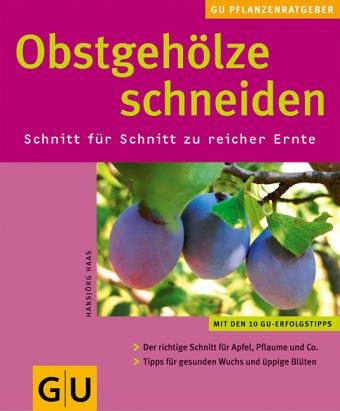 Obstgehölze schneiden: Schnitt für Schnitt zu reicher Ernte. Tipps für gesunden Wuchs und üppige Blüten. (GU Pflanzenratgeber (neu))