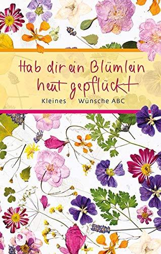 Hab ein Blümlein heut gepflückt: Kleines Wünsche ABC (Eschbacher Präsent)