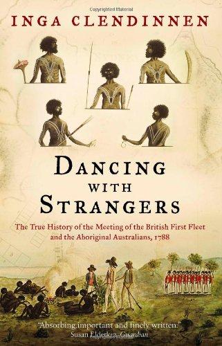 Dancing with Strangers: The True History of the Meeting of the British First Fleet and the Aboriginal Australians, 1788