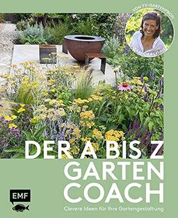 Der A bis Z-Gartencoach – Von TV-Gartenprofi Alexandra Lehne: Clevere Ideen für Ihre Gartengestaltung: Bepflanzung, Nutzgarten, Sichtschutz, Terrasse, Wasser und vieles mehr