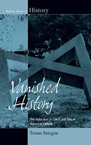 Vanished History: The Holocaust in Czech and Slovak Historical Culture. Tomas Sniegon (Making Sense of History, Band 18)