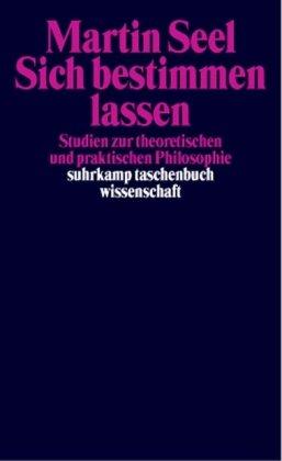 Sich bestimmen lassen: Studien zur theoretischen und praktischen Philosophie (suhrkamp taschenbuch wissenschaft)