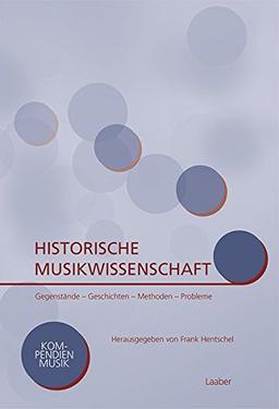 Historische Musikwissenschaft: Gegenstand – Geschichte – Methodik (Kompendien Musik)