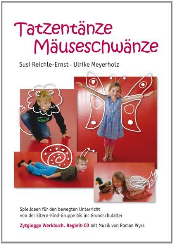 Tatzentänze Mäuseschwänze: Spielideen für den bewegten Unterricht von der Eltern-Kind-Gruppe bis ins Grundschulalter Werkbuch