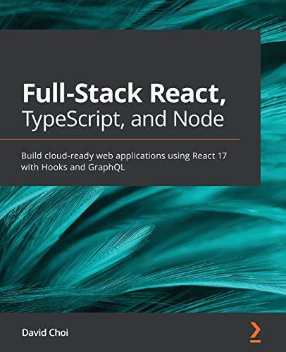 Full-Stack React, TypeScript, and Node: Build cloud-ready web applications using React 17 with Hooks and GraphQL