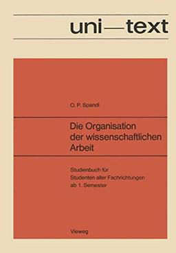 Die Organisation der Wissenschaftlichen Arbeit: Studienbuch für Studenten aller Fachrichtungen ab 1. Semester (uni-texte)