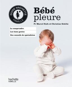 Bébé pleure : le comprendre, les bons gestes, des conseils de spécialistes