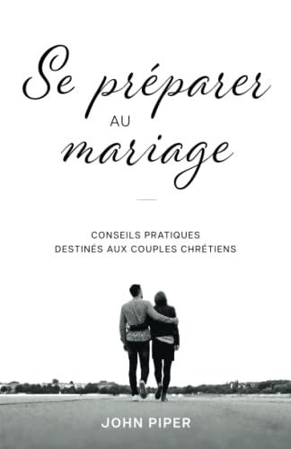 Se préparer au mariage: Conseils pratiques destinés aux couples chrétiens