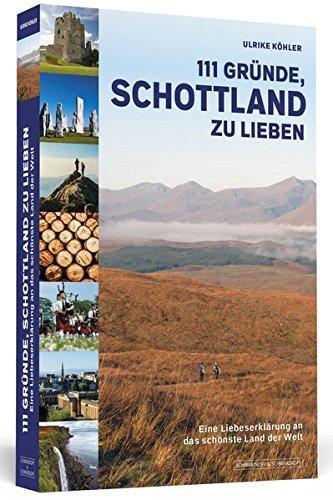 111 Gründe, Schottland zu lieben: Eine Liebeserklärung an das schönste Land der Welt | Aktualisierte und erweiterte Neuausgabe.