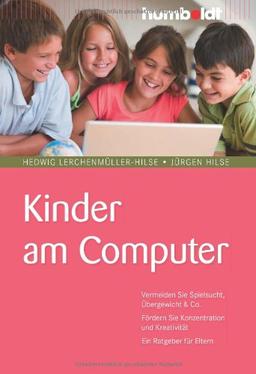 Kinder am Computer. Vermeiden Sie Spielsucht, Übergewicht & Co. Fördern Sie Konzentration und Kreativität. Ein Ratgeber für Eltern