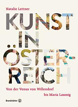 Kunst in Österreich: Von der Venus von Willendorf, über die Wiener Moderne, bis Maria Lassnig und die Kunst der Gegenwart. Malerei, Skulptur, ... der Venus von Willendorf bis Maria Lassnig