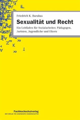 Sexualität und Recht. Ein Leitfaden für Sozialarbeiter, Pädagogen, Juristen, Jugendliche und Eltern