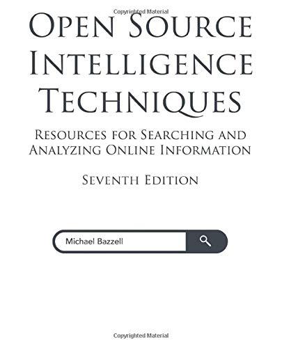 Open Source Intelligence Techniques: Resources for Searching and Analyzing Online Information