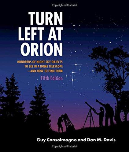 Turn Left at Orion: Hundreds of Night Sky Objects to See in a Home Telescope – and How to Find Them