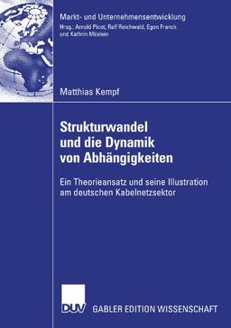 Strukturwandel und die Dynamik von Abhängigkeiten: Ein Theorieansatz und seine Illustration am deutschen Kabelnetzsektor (Markt- und . . . / Markets ... / Markets and Organisations)