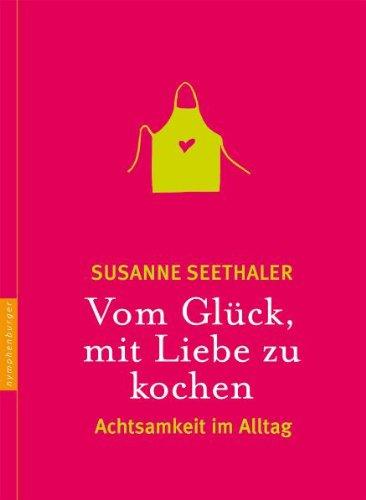 Vom Glück, mit Liebe zu kochen: Achtsamkeit im Alltag