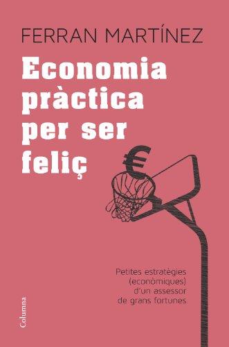 Economia pràctica per ser feliç : Petites estratègies (econòmiques) d'un assessor de grans fortunes (NO FICCIÓ COLUMNA, Band 71)