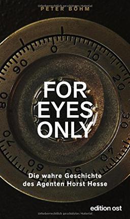 »For eyes only«: Die wahre Geschichte des Agenten Horst Hesse (edition ost)