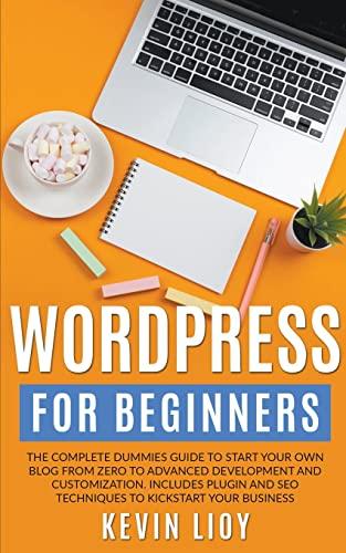 WordPress for Beginners: The Complete Dummies Guide to Start Your Own Blog From Zero to Advanced Development and Customization. Includes Plugin and ... Business. (Wordpress Programming, Band 1)