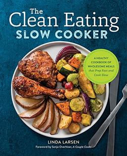 The Clean Eating Slow Cooker: A Healthy Cookbook of Wholesome Meals That Prep Fast & Cook Slow: A Healthy Cookbook of Wholesome Meals That Prep Fast and Cook Slow