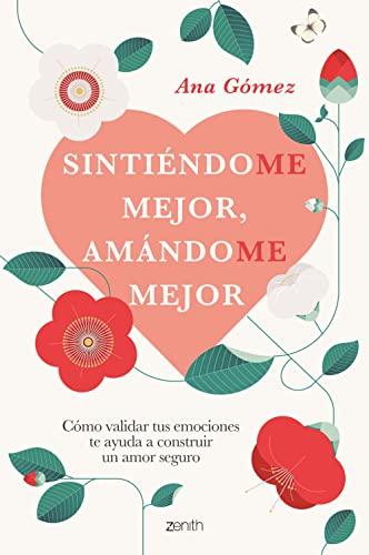 Sintiéndome mejor, amándome mejor: Cómo validar tus emociones te ayuda a construir un amor seguro (Autoayuda y superación)