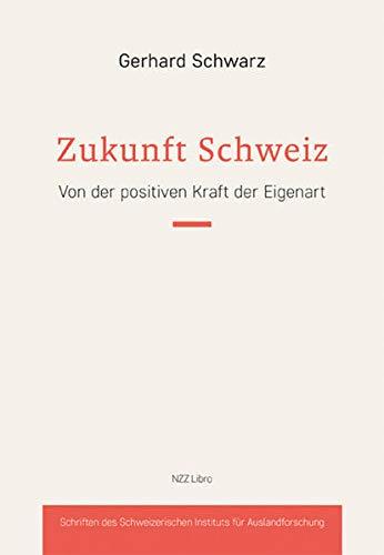 Die Schweiz hat Zukunft: Von der positiven Kraft der Eigenart