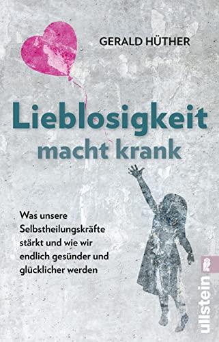 Lieblosigkeit macht krank: Was unsere Selbstheilungskräfte stärkt und wie wir endlich gesünder und glücklicher werden | Der Bestseller jetzt als Taschenbuch